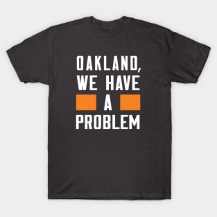 Oakland - We Have A Problem T-Shirt